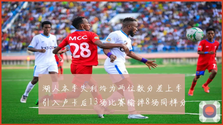 湖人本季失利均为两位数分差上季引入卢卡后13场比赛输掉8场同样分差惨重