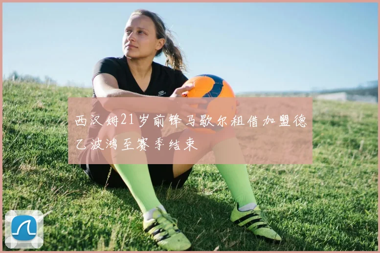 西汉姆21岁前锋马歇尔租借加盟德乙波鸿至赛季结束